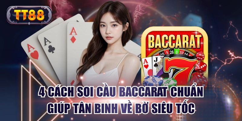4 Cách Soi Cầu Baccarat Chuẩn Giúp Tân Binh Về Bờ Siêu Tốc