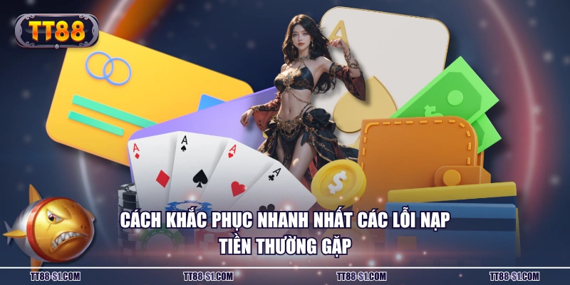 Cách khắc phục nhanh nhất các lỗi nạp tiền thường gặp