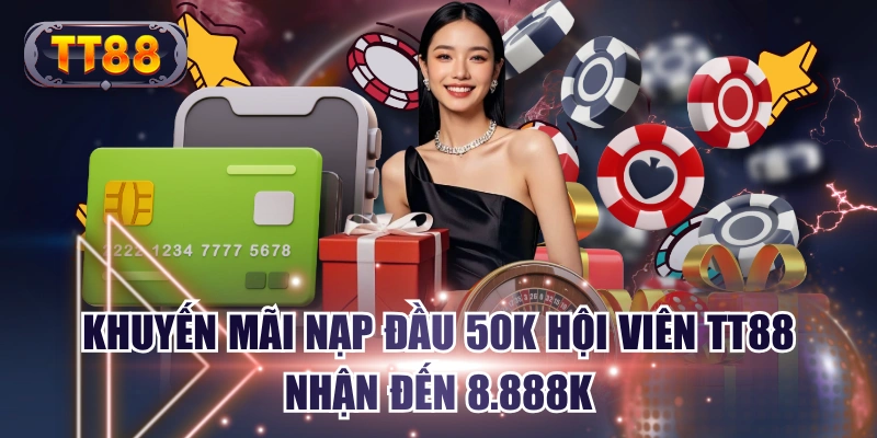Khuyến Mãi Nạp Đầu 50K Hội Viên TT88 Nhận Đến 8.888K