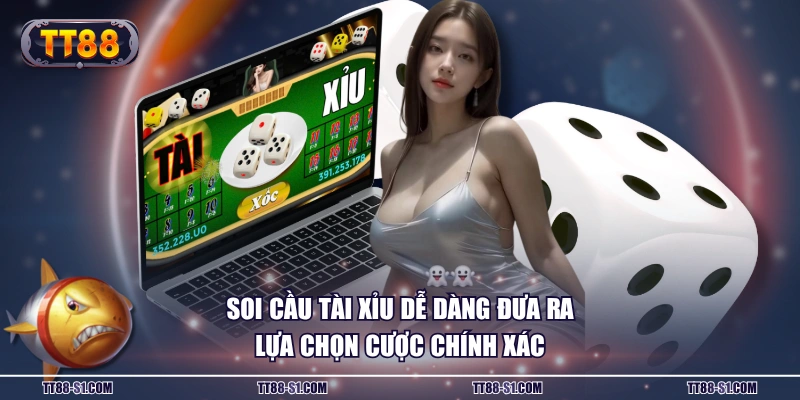 Soi cầu Tài Xỉu dễ dàng đưa ra lựa chọn cược chính xác