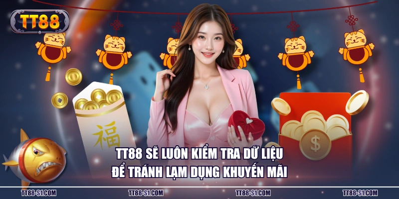 TT88 sẽ luôn kiểm tra dữ liệu để tránh lạm dụng khuyến mãi